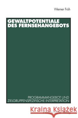 Gewaltpotentiale Des Fernsehangebots: Programmangebot Und Zielgruppenspezifische Interpretation Früh, Werner 9783531137063 Vs Verlag Fur Sozialwissenschaften