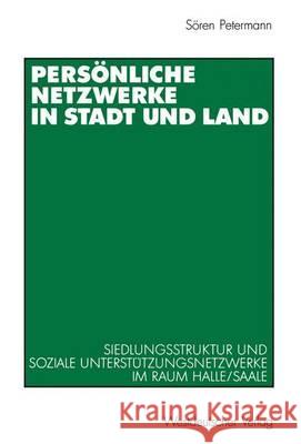 Persönliche Netzwerke in Stadt Und Land: Siedlungsstruktur Und Soziale Unterstützungsnetzwerke Im Raum Halle/Saale Petermann, Sören 9783531137506 Vs Verlag Fur Sozialwissenschaften