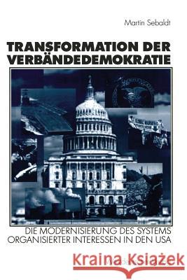 Transformation Der Verbändedemokratie: Die Modernisierung Des Systems Organisierter Interessen in Den USA Sebaldt, Martin 9783531137698