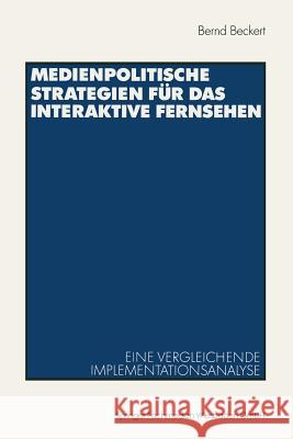 Medienpolitische Strategien Für Das Interaktive Fernsehen: Eine Vergleichende Implementationsanalyse Beckert, Bernd 9783531137735