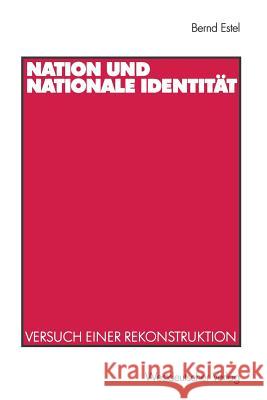 Nation Und Nationale Identität: Versuch Einer Rekonstruktion Estel, Bernd 9783531137780