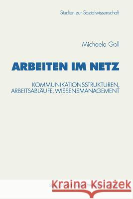 Arbeiten Im Netz: Kommunikationsstrukturen, Arbeitsabläufe, Wissensmanagement Goll, Michaela 9783531138107 Vs Verlag Fur Sozialwissenschaften
