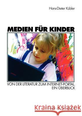 Medien Für Kinder: Von Der Literatur Zum Internet-Portal. Ein Überblick Kübler, Hans-Dieter 9783531138244