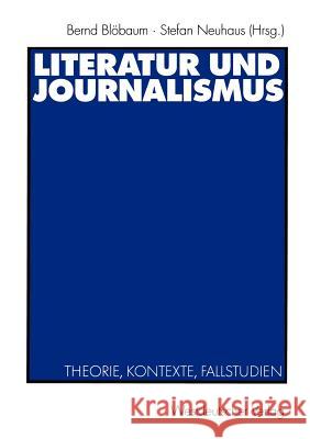 Literatur Und Journalismus: Theorie, Kontexte, Fallstudien Blöbaum, Bernd 9783531138503
