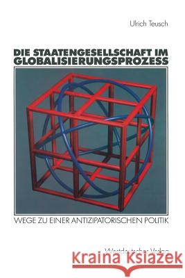 Die Staatengesellschaft Im Globalisierungsprozess: Wege Zu Einer Antizipatorischen Politik Teusch, Ulrich 9783531138565 Vs Verlag Fur Sozialwissenschaften