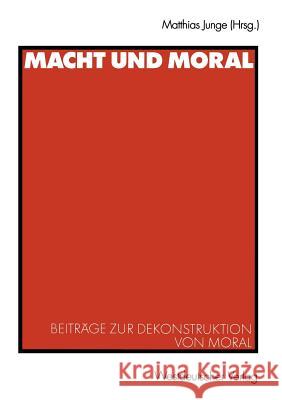 Macht Und Moral: Beiträge Zur Dekonstruktion Von Moral Junge, Matthias 9783531138633