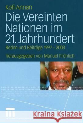 Die Vereinten Nationen Im 21. Jahrhundert: Reden Und Beiträge 1997 - 2003 Annan, Kofi 9783531138725