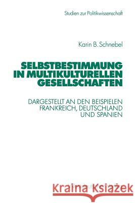 Selbstbestimmung in Multikulturellen Gesellschaften: Dargestellt an Den Beispielen Frankreich, Deutschland Und Spanien Schnebel, Karin 9783531138770 Vs Verlag F R Sozialwissenschaften