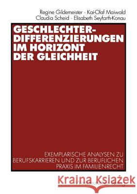 Geschlechterdifferenzierungen Im Horizont Der Gleichheit: Exemplarische Analysen Zu Berufskarrieren Und Zur Beruflichen Praxis Im Familienrecht Gildemeister, Regine 9783531138961