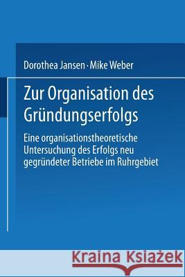 Zur Organisation Des Gründungserfolgs: Eine Organisationstheoretische Untersuchung Des Erfolgs Neu Gegründeter Betriebe Im Ruhrgebiet Jansen, Dorothea 9783531138985 Vs Verlag Fur Sozialwissenschaften