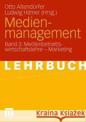 Medienmanagement: Band 3: Medienbetriebswirtschaftslehre - Marketing Altendorfer, Otto 9783531139920 Vs Verlag Fur Sozialwissenschaften