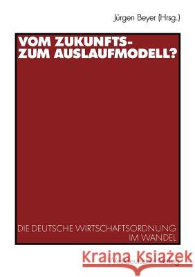 Vom Zukunfts- Zum Auslaufmodell?: Die Deutsche Wirtschaftsordnung Im Wandel Beyer, Jürgen 9783531140032