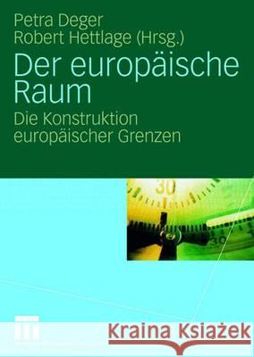 Der Europäische Raum: Die Konstruktion Europäischer Grenzen Deger, Petra 9783531140209 Vs Verlag Fur Sozialwissenschaften