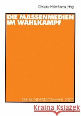 Die Massenmedien Im Wahlkampf: Die Bundestagswahl 2002 Holtz-Bacha, Christina 9783531140285 Vs Verlag Fur Sozialwissenschaften