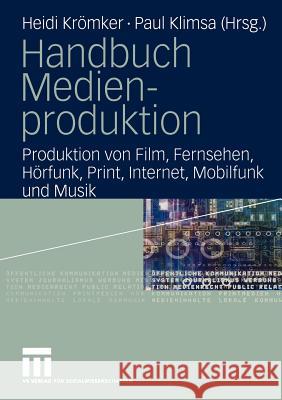 Handbuch Medienproduktion: Produktion Von Film, Fernsehen, Hörfunk, Print, Internet, Mobilfunk Und Musik Krömker, Heidi 9783531140315 Vs Verlag F R Sozialwissenschaften
