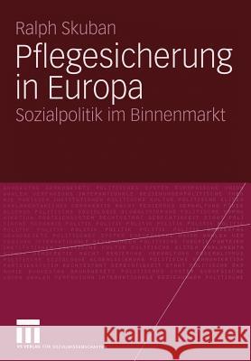 Pflegesicherung in Europa: Sozialpolitik Im Binnenmarkt Skuban, Ralph 9783531140490 Vs Verlag F R Sozialwissenschaften