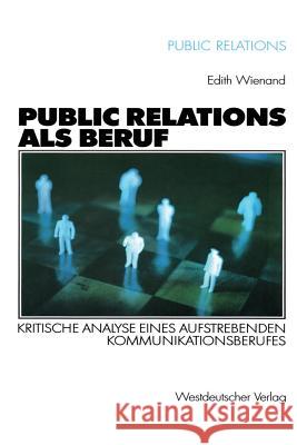 Public Relations ALS Beruf: Kritische Analyse Eines Aufstrebenden Kommunikationsberufes Wienand, Edith 9783531140544