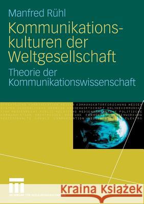 Kommunikationskulturen Der Weltgesellschaft: Theorie Der Kommunikationswissenschaft Rühl, Manfred 9783531140636