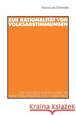 Zur Rationalität Von Volksabstimmungen: Der Gentechnikkonflikt Im Direktdemokratischen Verfahren Schneider, Maria-Luise 9783531140902