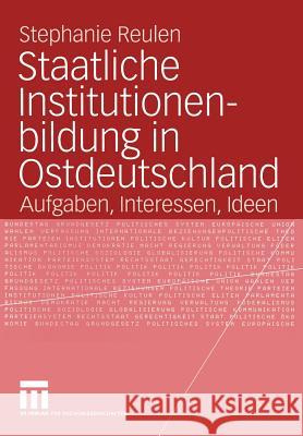 Staatliche Institutionenbildung in Ostdeutschland: Aufgaben, Interessen, Ideen Reulen, Stephanie 9783531140995 Vs Verlag Fur Sozialwissenschaften