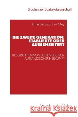 Die Zweite Generation: Etablierte Oder Außenseiter?: Biographien Von Jugendlichen Ausländischer Herkunft Juhasz, Anne 9783531141015 Vs Verlag F R Sozialwissenschaften