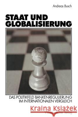 Staat Und Globalisierung: Das Politikfeld Bankenregulierung Im Internationalen Vergleich Busch, Andreas 9783531141046 Vs Verlag F R Sozialwissenschaften