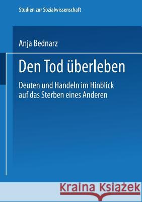 Den Tod Überleben: Deuten Und Handeln Im Hinblick Auf Das Sterben Eines Anderen Bednarz, Anja 9783531141053