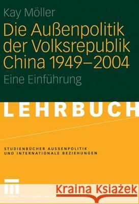 Die Außenpolitik Der Volksrepublik China 1949 - 2004: Eine Einführung Möller, Kay 9783531141206 VS Verlag