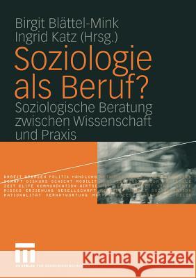 Soziologie ALS Beruf?: Soziologische Beratung Zwischen Wissenschaft Und Praxis Blättel-Mink, Birgit 9783531141312