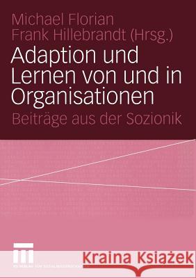 Adaption Und Lernen Von Und in Organisationen: Beiträge Aus Der Sozionik Florian, Michael 9783531141640