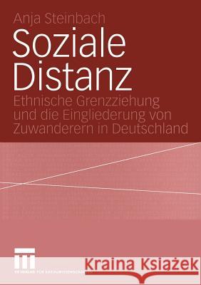 Soziale Distanz: Ethnische Grenzziehung Und Die Eingliederung Von Zuwanderern in Deutschland Steinbach, Anja 9783531141664