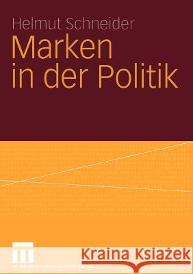 Marken in Der Politik: Erscheinungsformen, Relevanz, Identitätsorientierte Führung Und Demokratietheoretische Reflexion Schneider, Helmut 9783531141688 Vs Verlag F R Sozialwissenschaften