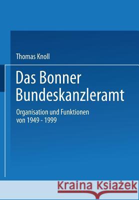 Das Bonner Bundeskanzleramt: Organisation Und Funktionen Von 1949-1999 Knoll, Thomas 9783531141794
