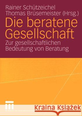 Die Beratene Gesellschaft: Zur Gesellschaftlichen Bedeutung Von Beratung Schützeichel, Rainer 9783531142081