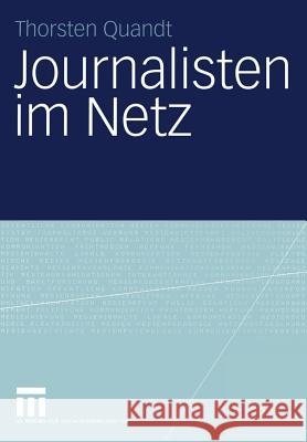 Journalisten Im Netz: Eine Untersuchung Journalistischen Handelns in Online-Redaktionen Quandt, Thorsten 9783531142104