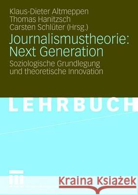 Journalismustheorie: Next Generation: Soziologische Grundlegung Und Theoretische Innovation Altmeppen, Klaus-Dieter 9783531142135