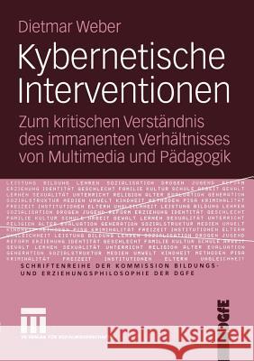 Kybernetische Interventionen: Zum Kritischen Verständnis Des Immanenten Verhältnisses Von Multimedia Und Pädagogik Weber, Dietmar 9783531142319 Vs Verlag F R Sozialwissenschaften