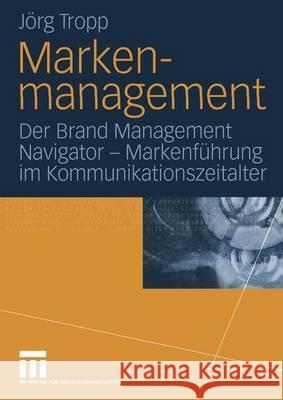 Markenmanagement: Der Brand Management Navigator -- Markenführung Im Kommunikationszeitalter Tropp, Jörg 9783531142371 Vs Verlag Fur Sozialwissenschaften