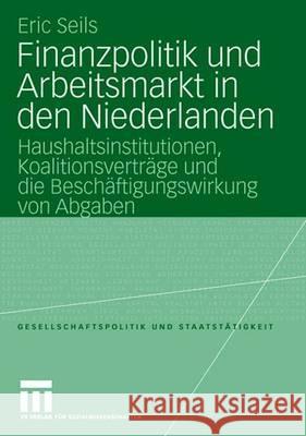 Finanzpolitik Und Arbeitsmarkt in Den Niederlanden: Haushaltsinstitutionen, Koalitionsverträge Und Die Beschäftigungswirkung Von Abgaben Seils, Eric 9783531142449 Vs Verlag Fur Sozialwissenschaften