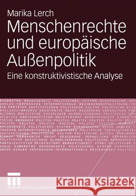 Menschenrechte Und Europäische Außenpolitik: Eine Konstruktivistische Analyse Lerch, Marika 9783531142494 Vs Verlag F R Sozialwissenschaften