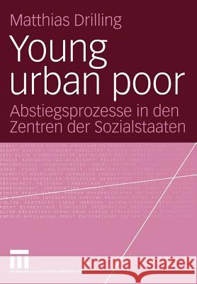 Young Urban Poor: Abstiegsprozesse in Den Zentren Der Sozialstaaten Drilling, Matthias 9783531142586 Vs Verlag F R Sozialwissenschaften