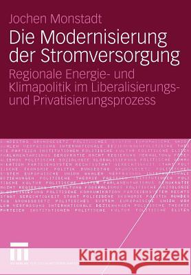 Die Modernisierung Der Stromversorgung: Regionale Energie- Und Klimapolitik Im Liberalisierungs- Und Privatisierungsprozess Jochen Monstadt 9783531142777