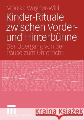 Kinder-Rituale Zwischen Vorder- Und Hinterbühne: Der Übergang Von Der Pause Zum Unterricht Wagner-Willi, Monika 9783531142838