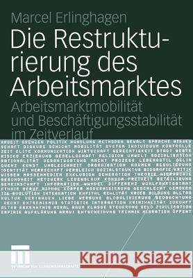 Die Restrukturierung Des Arbeitsmarktes: Arbeitsmarktmobilität Und Beschäftigungsstabilität Im Zeitverlauf Erlinghagen, Marcel 9783531142920 Vs Verlag F R Sozialwissenschaften