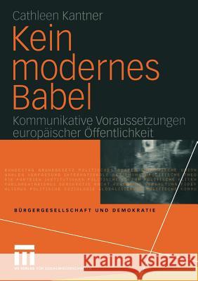 Kein Modernes Babel: Kommunikative Voraussetzungen Europäischer Öffentlichkeit Kantner, Cathleen 9783531142944 Vs Verlag F R Sozialwissenschaften