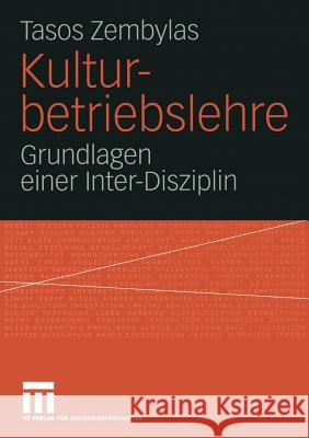 Kulturbetriebslehre: Grundlagen Einer Inter-Disziplin Zembylas, Tasos 9783531143149 Vs Verlag F R Sozialwissenschaften