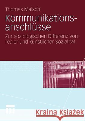 Kommunikationsanschlüsse: Zur Soziologischen Differenz Von Realer Und Künstlicher Sozialität Malsch, Thomas 9783531143262