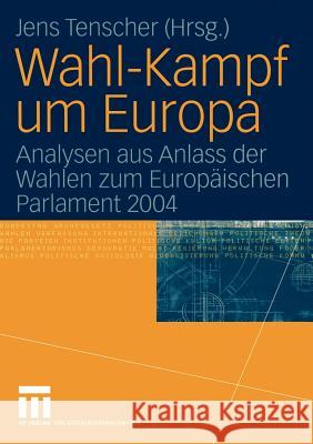 Wahl-Kampf Um Europa: Analysen Aus Anlass Der Wahlen Zum Europäischen Parlament 2004 Tenscher, Jens 9783531143408 Vs Verlag F R Sozialwissenschaften