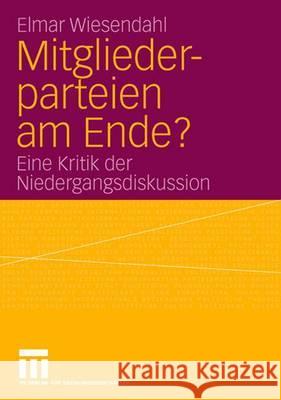 Mitgliederparteien Am Ende?: Eine Kritik Der Niedergangsdiskussion Elmar Wiesendahl 9783531143507 Vs Verlag Fur Sozialwissenschaften