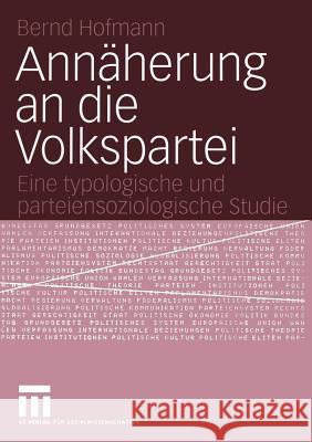 Annäherung an Die Volkspartei: Eine Typologische Und Parteiensoziologische Studie Hofmann, Bernd 9783531143514 Vs Verlag Fur Sozialwissenschaften